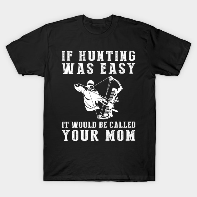 Hunt for Humor: If Hunting Was Easy, It'd Be Called Your Mom! T-Shirt by MKGift